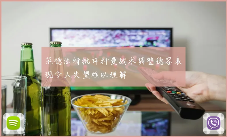 范德法特批评科曼战术调整德容表现令人失望难以理解