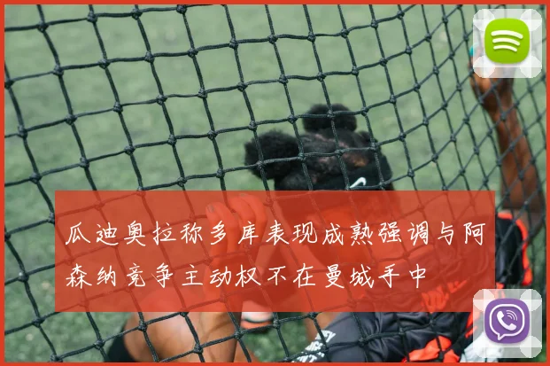 瓜迪奥拉称多库表现成熟强调与阿森纳竞争主动权不在曼城手中